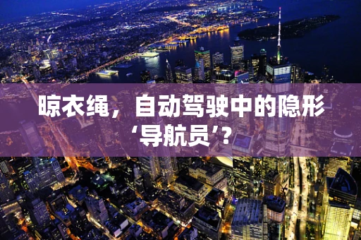 晾衣绳，自动驾驶中的隐形‘导航员’？