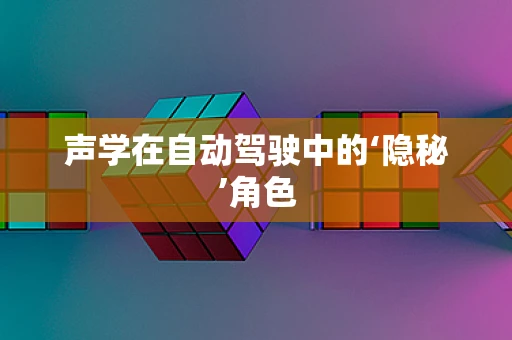 声学在自动驾驶中的‘隐秘’角色