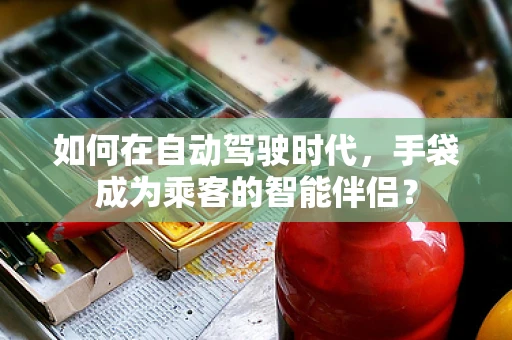 如何在自动驾驶时代，手袋成为乘客的智能伴侣？