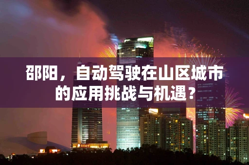邵阳，自动驾驶在山区城市的应用挑战与机遇？