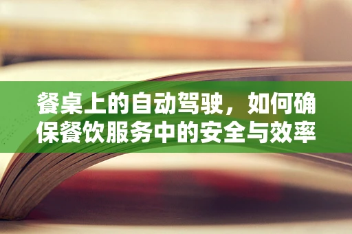 餐桌上的自动驾驶，如何确保餐饮服务中的安全与效率？