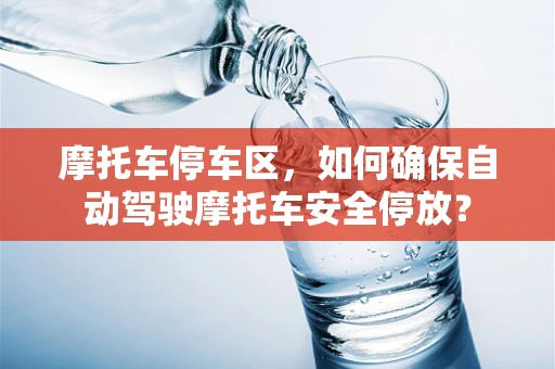 摩托车停车区，如何确保自动驾驶摩托车安全停放？