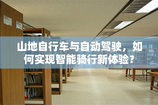 山地自行车与自动驾驶，如何实现智能骑行新体验？