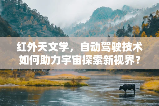 红外天文学，自动驾驶技术如何助力宇宙探索新视界？