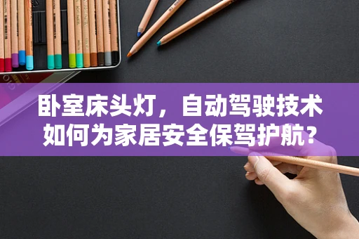 卧室床头灯，自动驾驶技术如何为家居安全保驾护航？