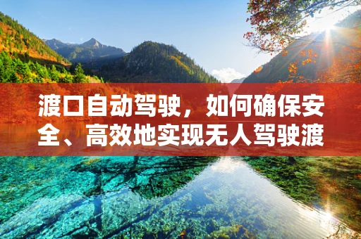 渡口自动驾驶，如何确保安全、高效地实现无人驾驶渡船？
