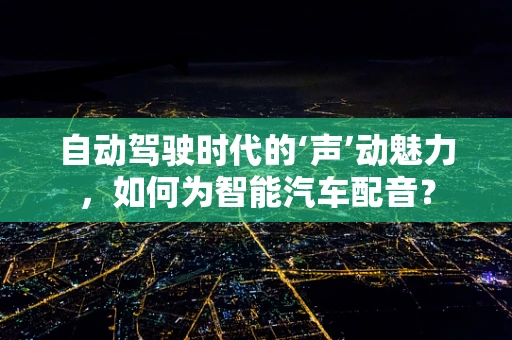 自动驾驶时代的‘声’动魅力，如何为智能汽车配音？