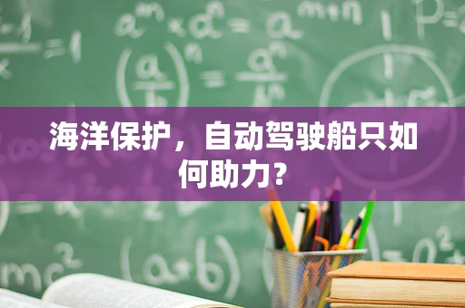 海洋保护，自动驾驶船只如何助力？