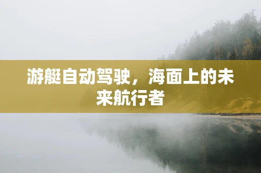 游艇自动驾驶，海面上的未来航行者