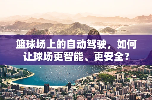 篮球场上的自动驾驶，如何让球场更智能、更安全？