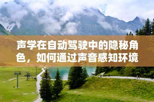 声学在自动驾驶中的隐秘角色，如何通过声音感知环境？