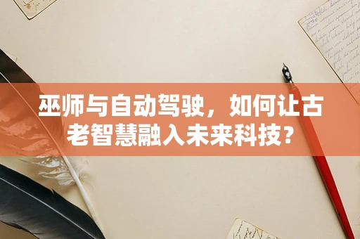 巫师与自动驾驶，如何让古老智慧融入未来科技？