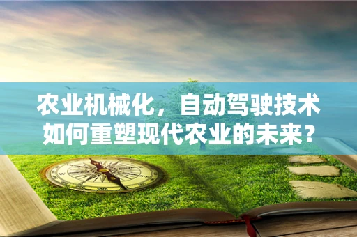 农业机械化，自动驾驶技术如何重塑现代农业的未来？