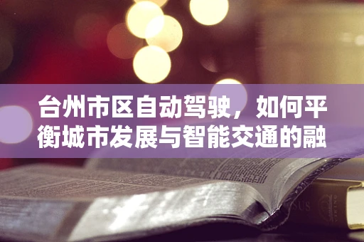 台州市区自动驾驶，如何平衡城市发展与智能交通的融合？