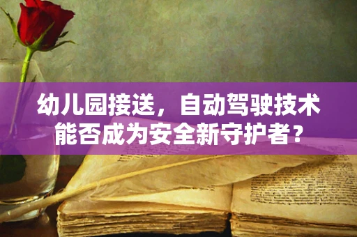 幼儿园接送，自动驾驶技术能否成为安全新守护者？