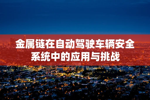 金属链在自动驾驶车辆安全系统中的应用与挑战