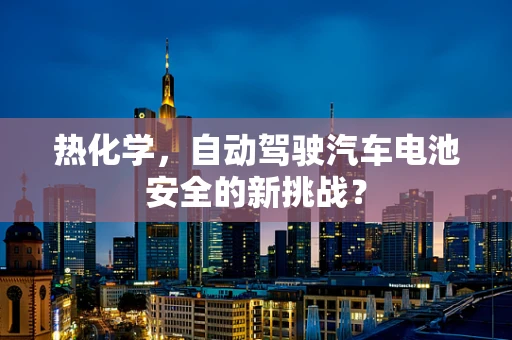 热化学，自动驾驶汽车电池安全的新挑战？