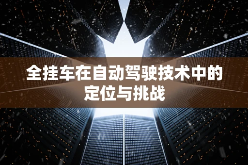 全挂车在自动驾驶技术中的定位与挑战
