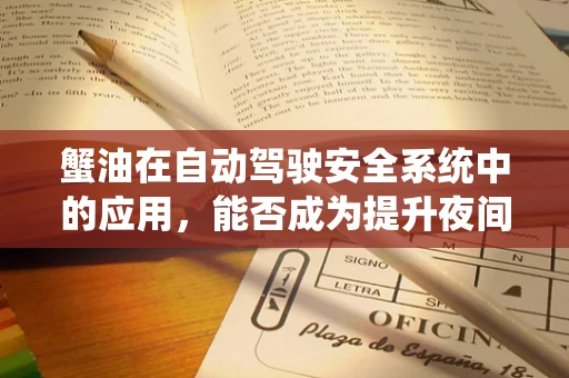 蟹油在自动驾驶安全系统中的应用，能否成为提升夜间行驶安全的新利器？