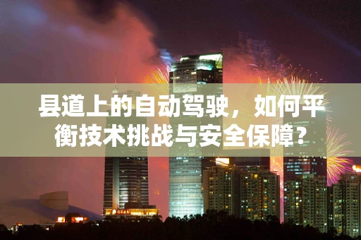 县道上的自动驾驶，如何平衡技术挑战与安全保障？