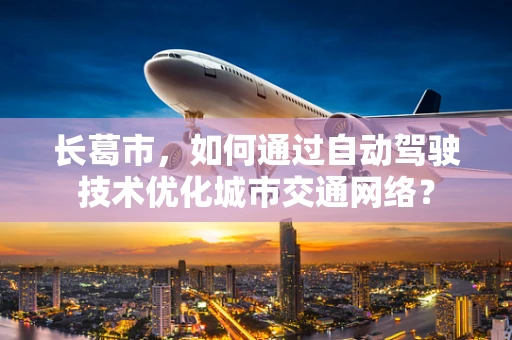 长葛市，如何通过自动驾驶技术优化城市交通网络？