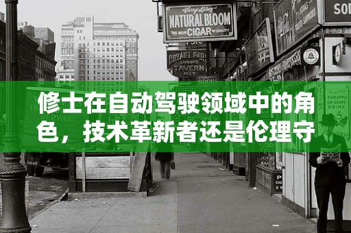 修士在自动驾驶领域中的角色，技术革新者还是伦理守护者？