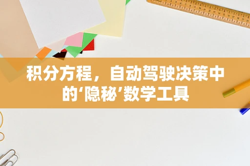 积分方程，自动驾驶决策中的‘隐秘’数学工具