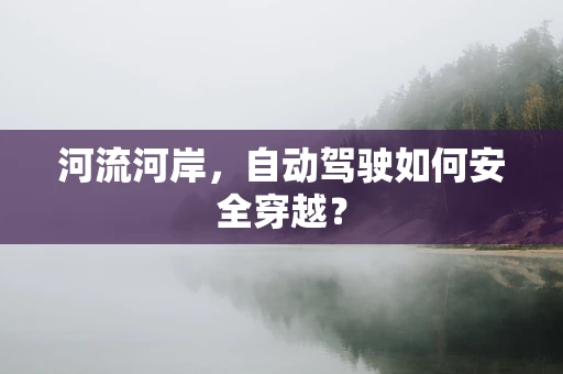 河流河岸，自动驾驶如何安全穿越？