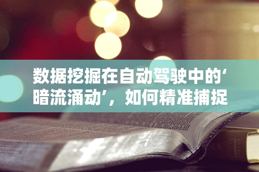 数据挖掘在自动驾驶中的‘暗流涌动’，如何精准捕捉车辆行为模式？
