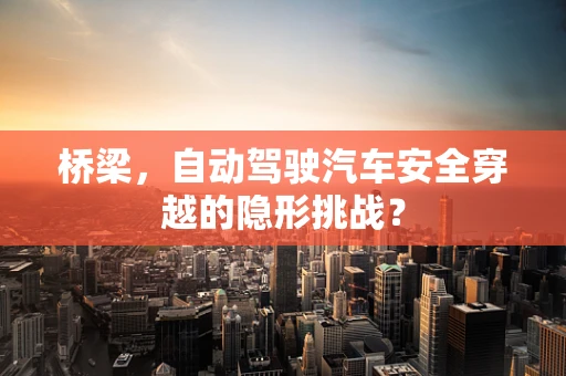桥梁，自动驾驶汽车安全穿越的隐形挑战？