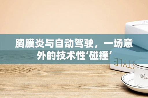 胸膜炎与自动驾驶，一场意外的技术性‘碰撞’