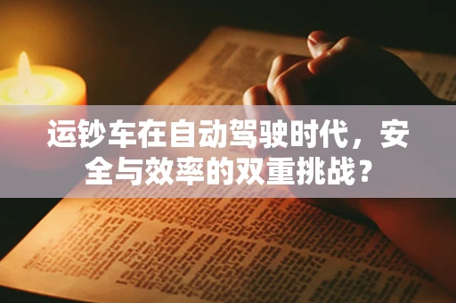 运钞车在自动驾驶时代，安全与效率的双重挑战？