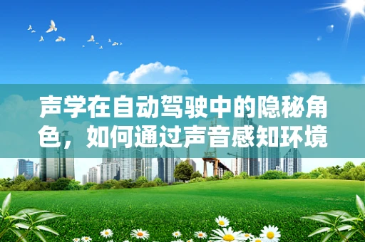 声学在自动驾驶中的隐秘角色，如何通过声音感知环境？