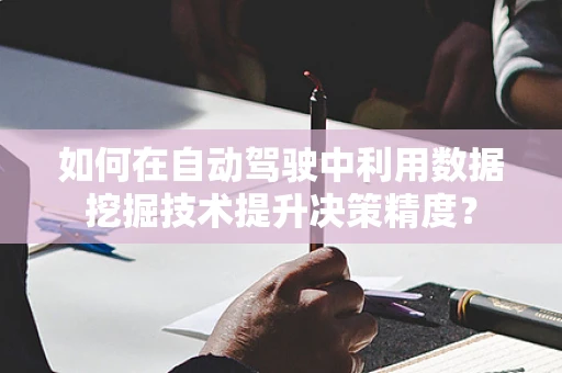 如何在自动驾驶中利用数据挖掘技术提升决策精度？