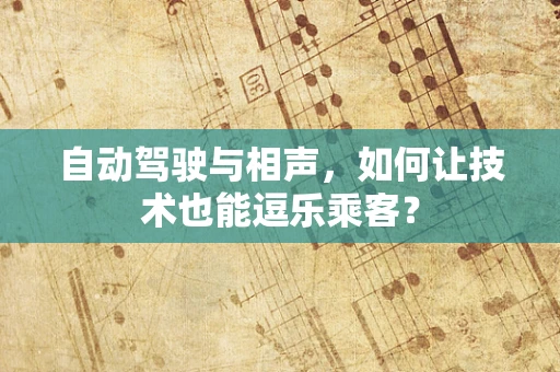 自动驾驶与相声，如何让技术也能逗乐乘客？