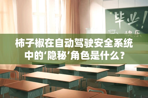 柿子椒在自动驾驶安全系统中的‘隐秘’角色是什么？