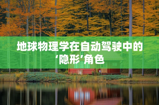 地球物理学在自动驾驶中的‘隐形’角色