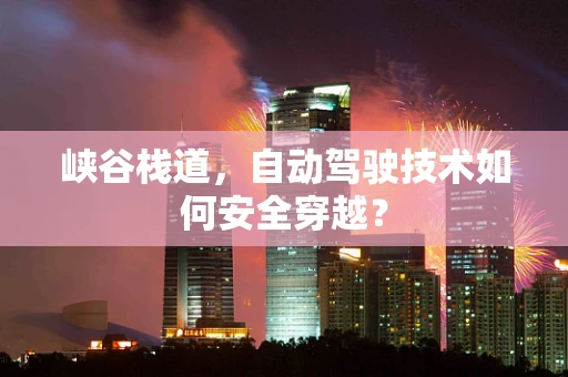 峡谷栈道，自动驾驶技术如何安全穿越？