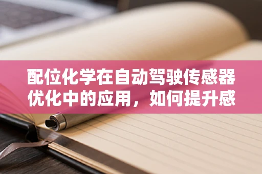 配位化学在自动驾驶传感器优化中的应用，如何提升感知精度？