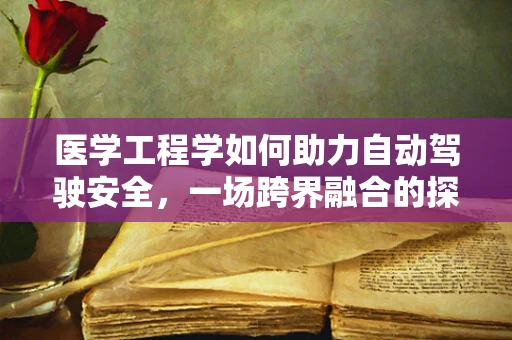 医学工程学如何助力自动驾驶安全，一场跨界融合的探索