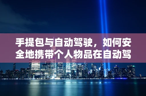 手提包与自动驾驶，如何安全地携带个人物品在自动驾驶时代？