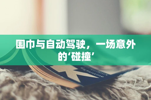 围巾与自动驾驶，一场意外的‘碰撞’