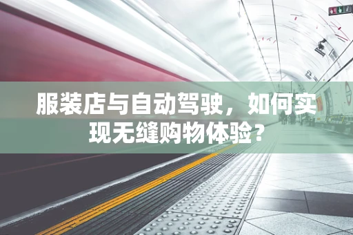 服装店与自动驾驶，如何实现无缝购物体验？