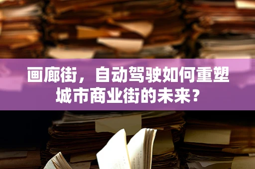 画廊街，自动驾驶如何重塑城市商业街的未来？