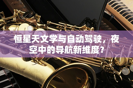 恒星天文学与自动驾驶，夜空中的导航新维度？