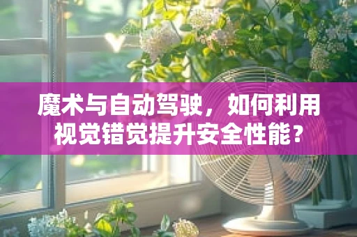 魔术与自动驾驶，如何利用视觉错觉提升安全性能？