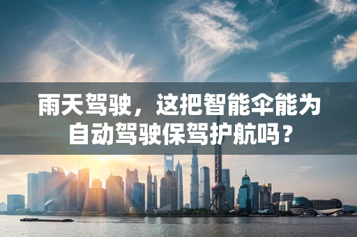 雨天驾驶，这把智能伞能为自动驾驶保驾护航吗？