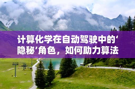 计算化学在自动驾驶中的‘隐秘’角色，如何助力算法优化？