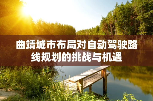 曲靖城市布局对自动驾驶路线规划的挑战与机遇