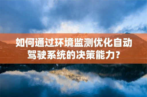 如何通过环境监测优化自动驾驶系统的决策能力？